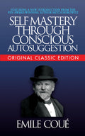 SelfMastery Through Conscious Autosuggestion (Original Classic Edition)
