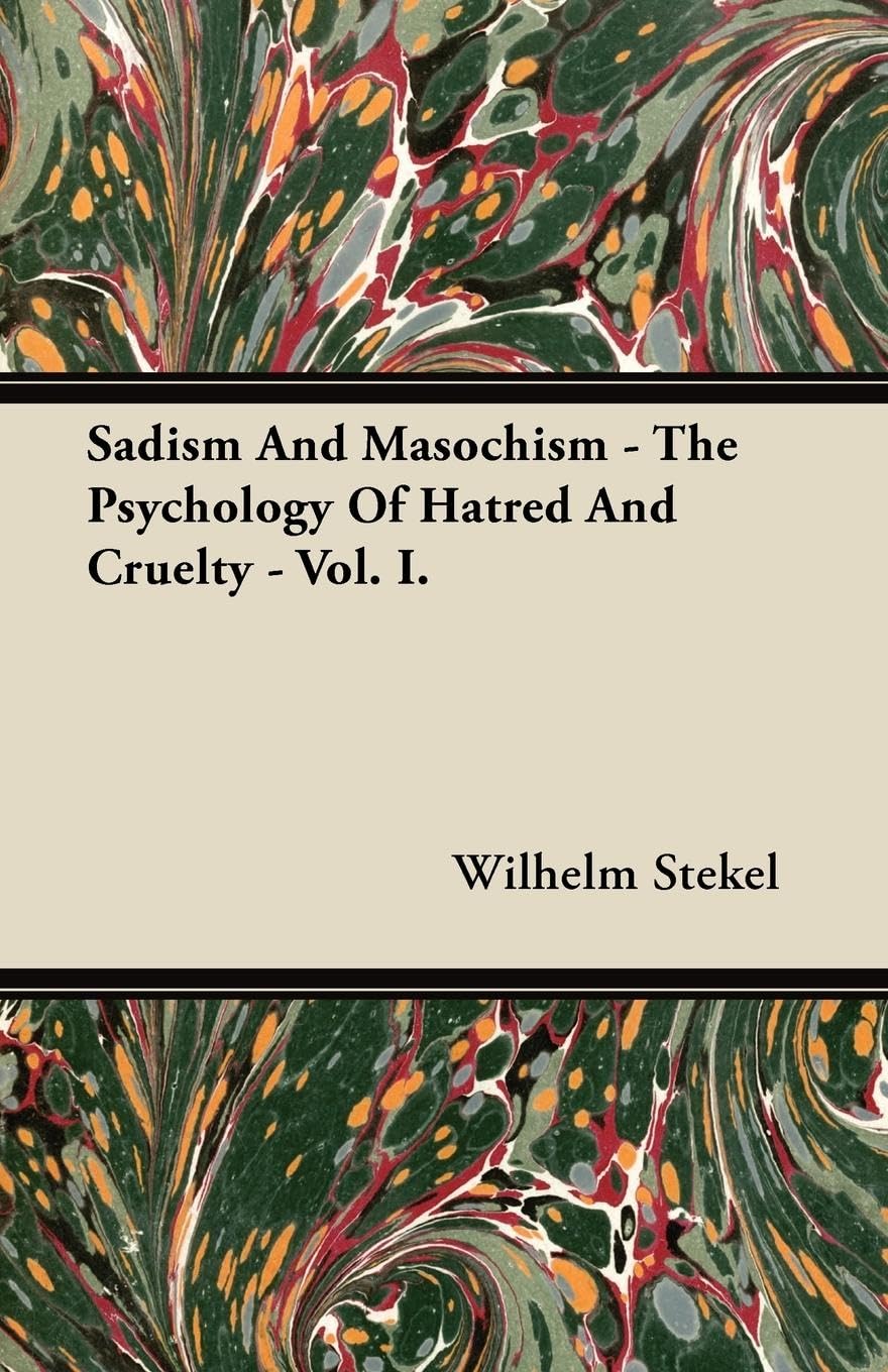 Sadism and Masochism  The Psychology of Hatred and Cruelty  Vol. I.