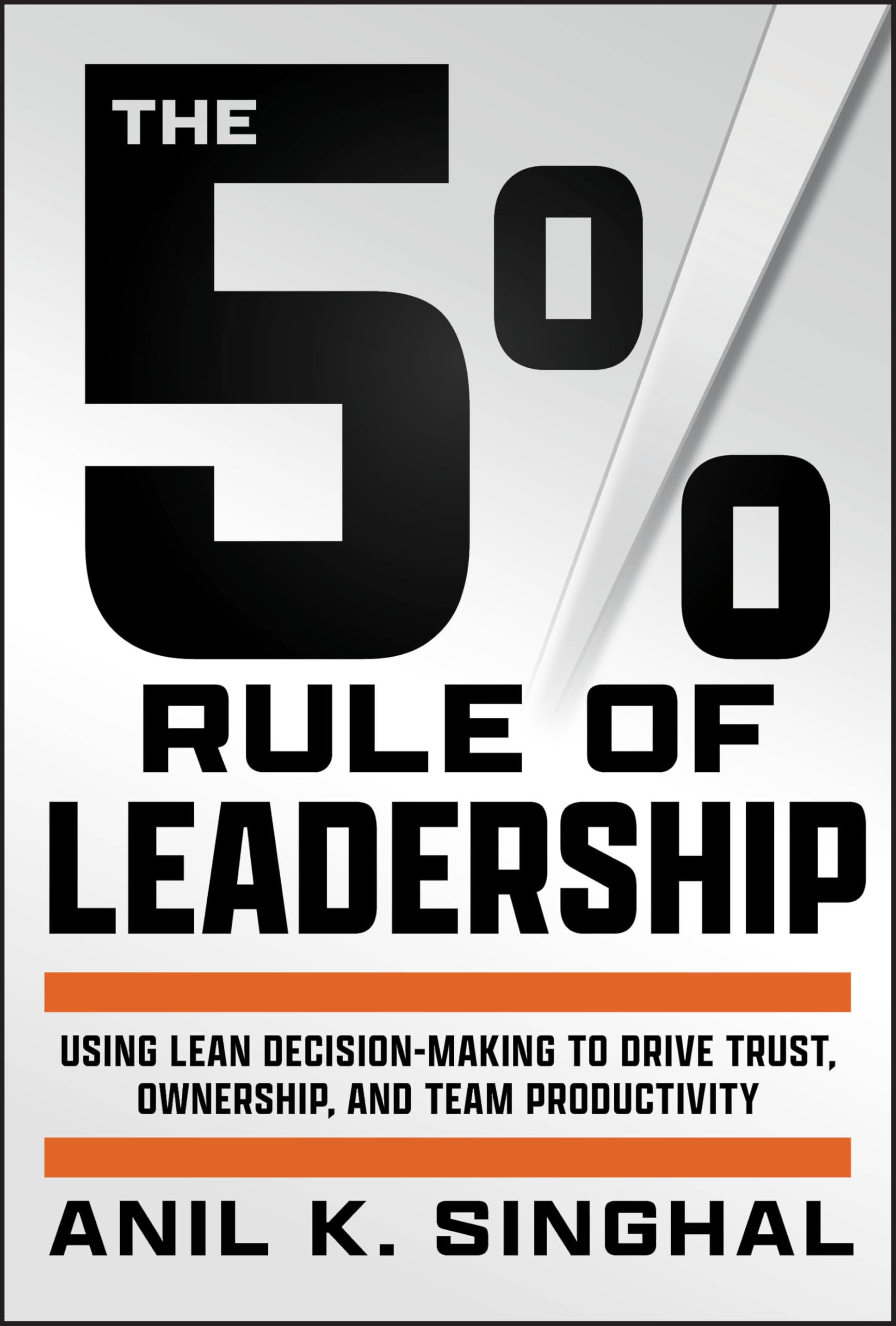 The 5% Rule of Leadership: Using Lean DecisionMaking to Drive Trust, Ownership, and Team Productivity