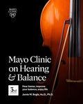 Mayo Clinic On Hearing And Balance Hear Better, Improve Your Balance And Enjoy Life, 3Rd Ed.: Hear Better, Improve Your Balance,