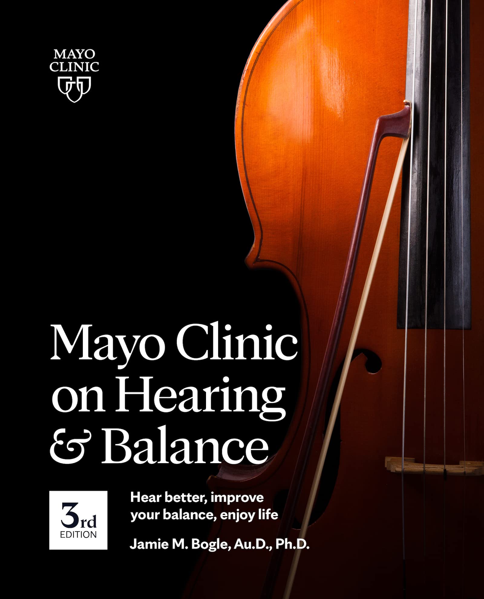 Mayo Clinic On Hearing And Balance Hear Better, Improve Your Balance And Enjoy Life, 3Rd Ed.: Hear Better, Improve Your Balance,
