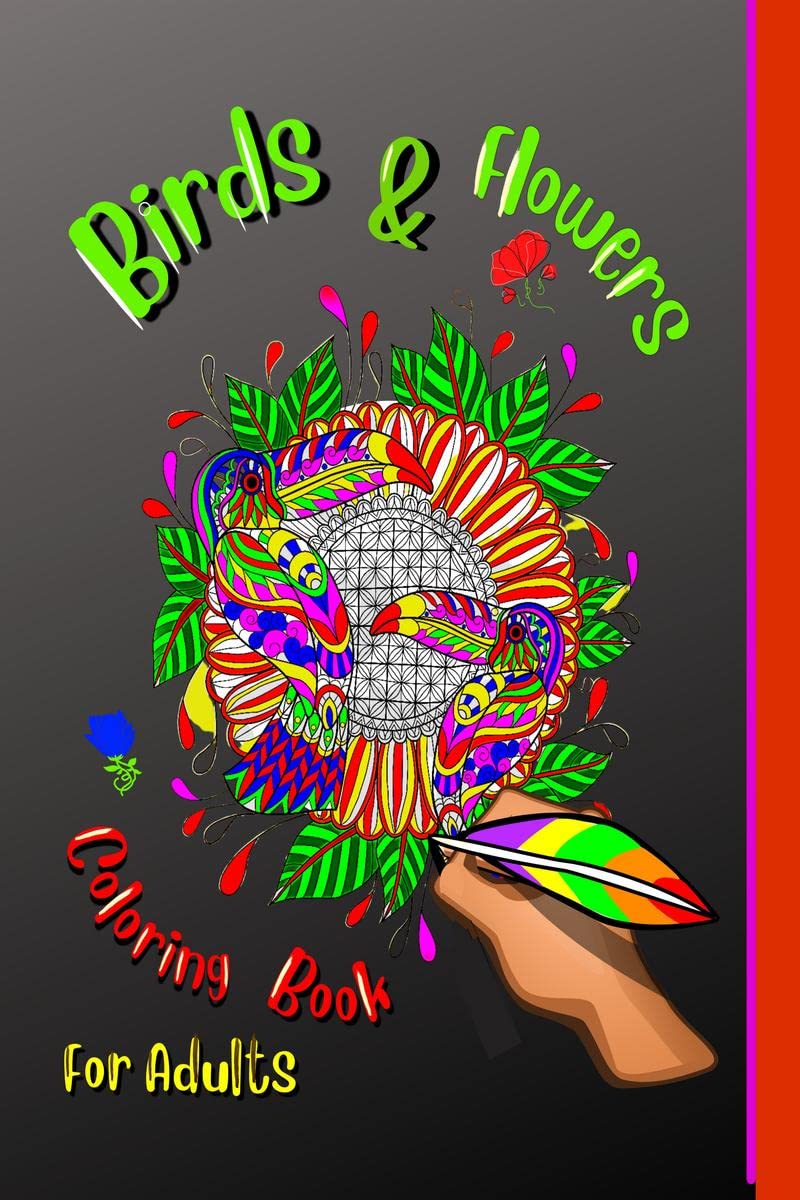 Birds & Flowers Coloring Book For Adulds : An Adult Coloring Book featuring Beautiful Songbirds, Exquisite Flowers