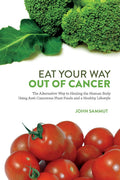 Eat Your Way Out Of Cancer: The Alternative Way to Healing the Human Body Using AntiCancerous Plant Foods.