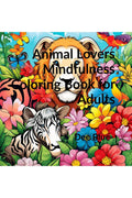 Animal Lovers Mindfulness Coloring Book for Adults: A Floral Coloring Safari Adventure with Mindfulness and Calmness