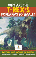 Why Are The TRexs Forearms So Small? Everything about Dinosaurs Revised Edition  Animal Book 6 Year Old Childrens Animal Boo