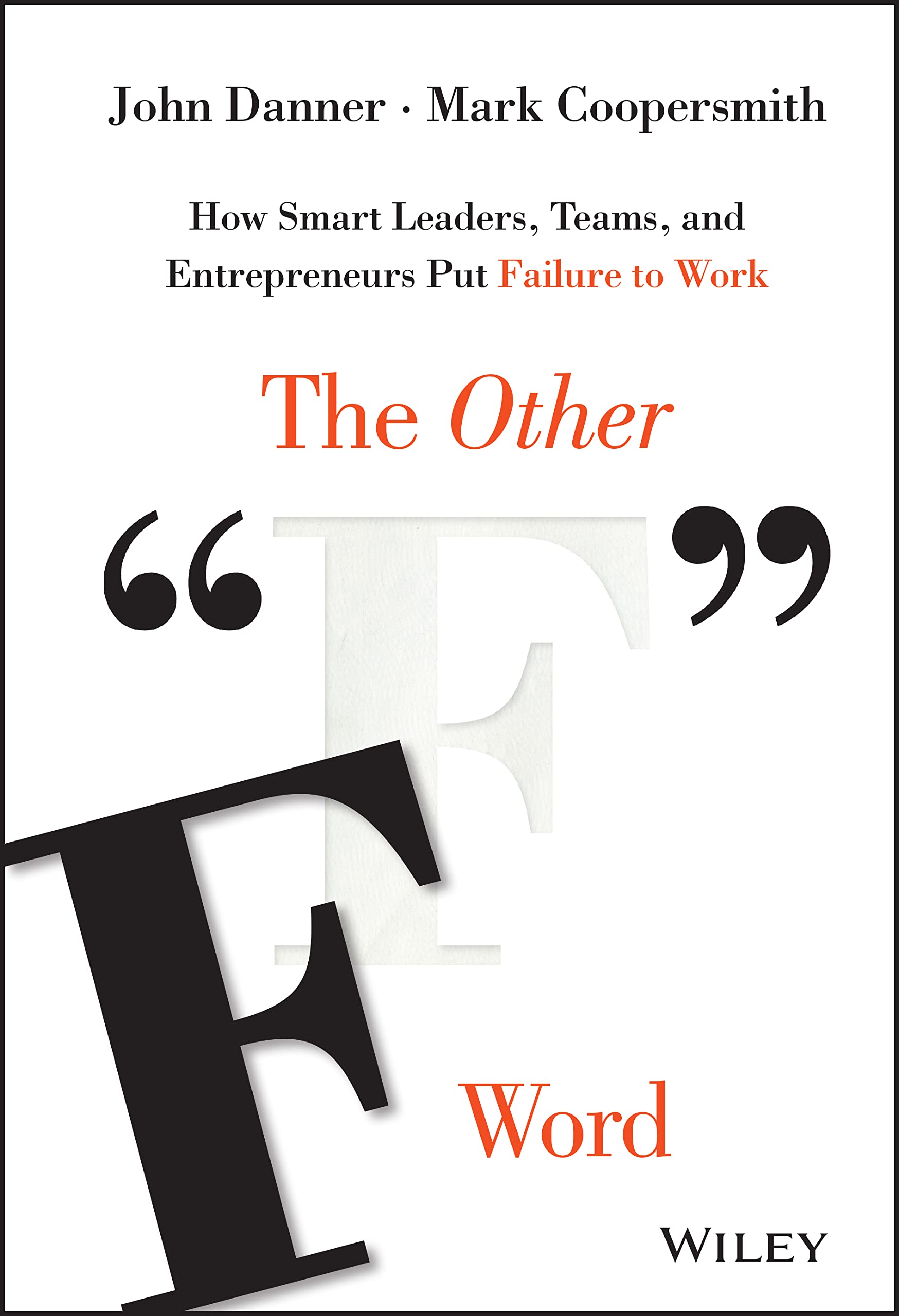 The Other F Word: How Smart Leaders, Teams, and Entrepreneurs Put Failure to Work