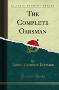 The Complete Oarsman (Classic Reprint)
