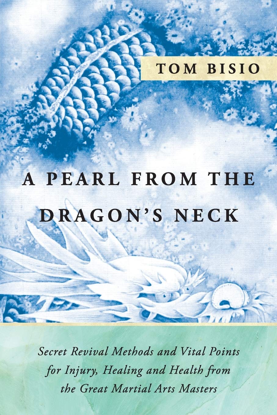 A Pearl from the Dragons Neck: Secret Revival Methods & Vital Points for Injury, Healing And Health from the Great Martial Arts
