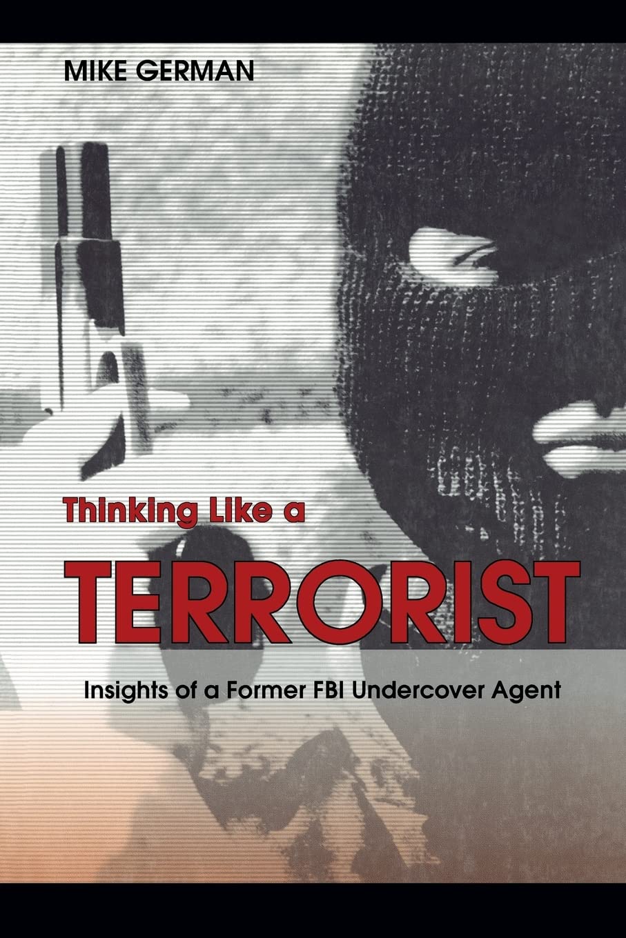 Thinking Like a Terrorist: Insights of a Former FBI Undercover Agent