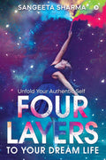 Four Layers To Your Dream Life : Unfold Your Authentic Self