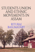 Students Union And Ethnic Movements In Assam : Students Union And Ethnic Movements In Assam