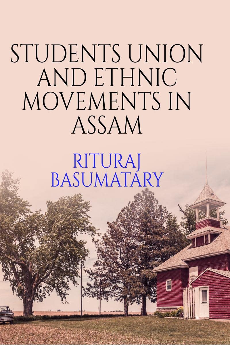 Students Union And Ethnic Movements In Assam : Students Union And Ethnic Movements In Assam