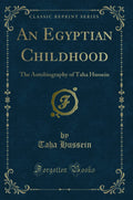 An Egyptian Childhood: The Autobiography of Taha Hussein (Classic Reprint)