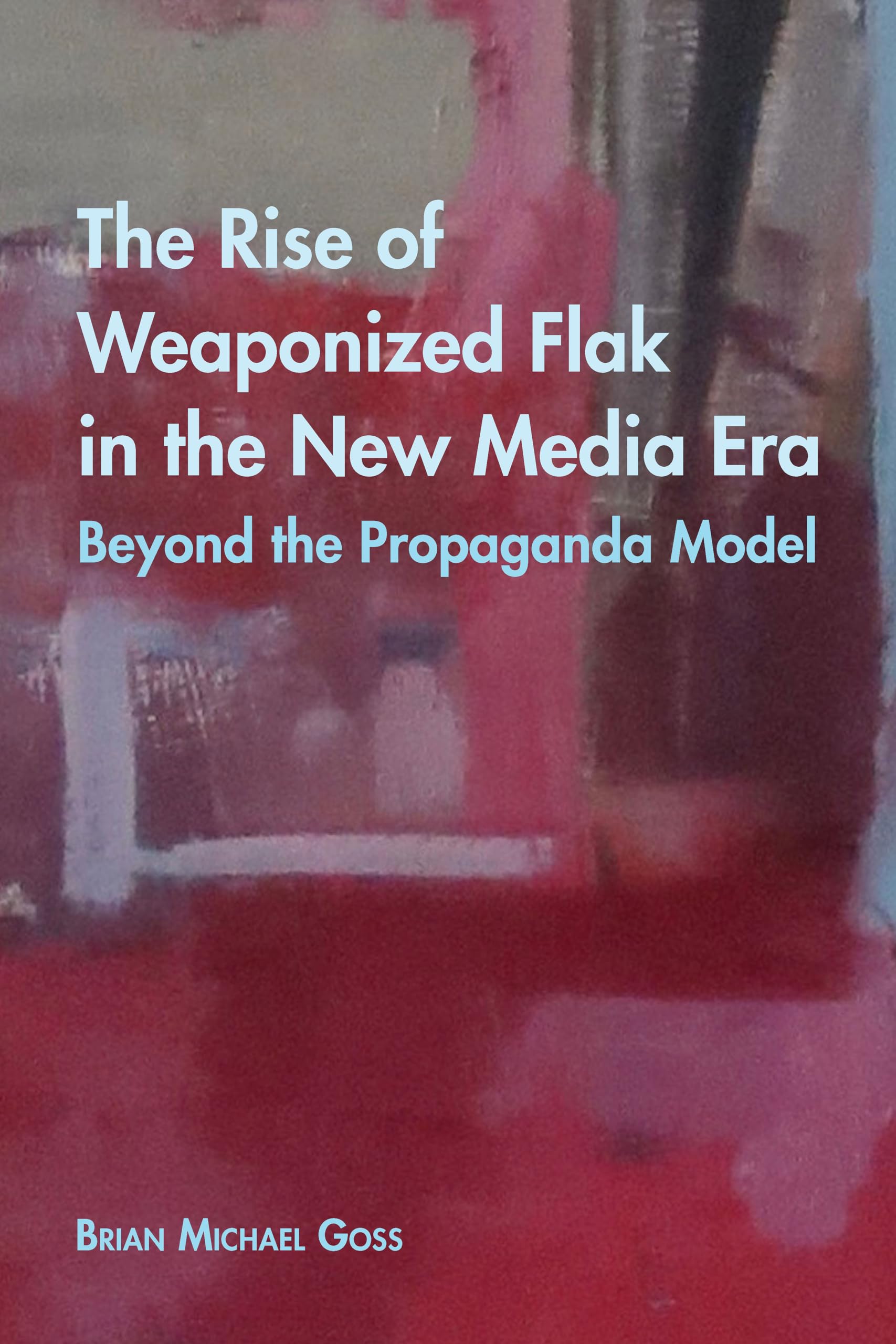 The Rise of Weaponized Flak in the New Media Era (Intersections in Communications and Culture)