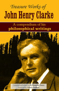 Treasure Works of John Henry Clarke  A compendium of his philosophical writings