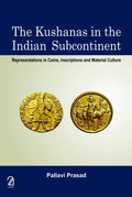 The Kushanas In The Indian Subcontinent: Representations In Coins, Inscriptions And Material Culture