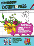 How to Draw Exotic Flowers  Volume 2 (This Book on How to Draw Flowers Includes Easy to Draw Flowers Through to Hard to Draw Fl