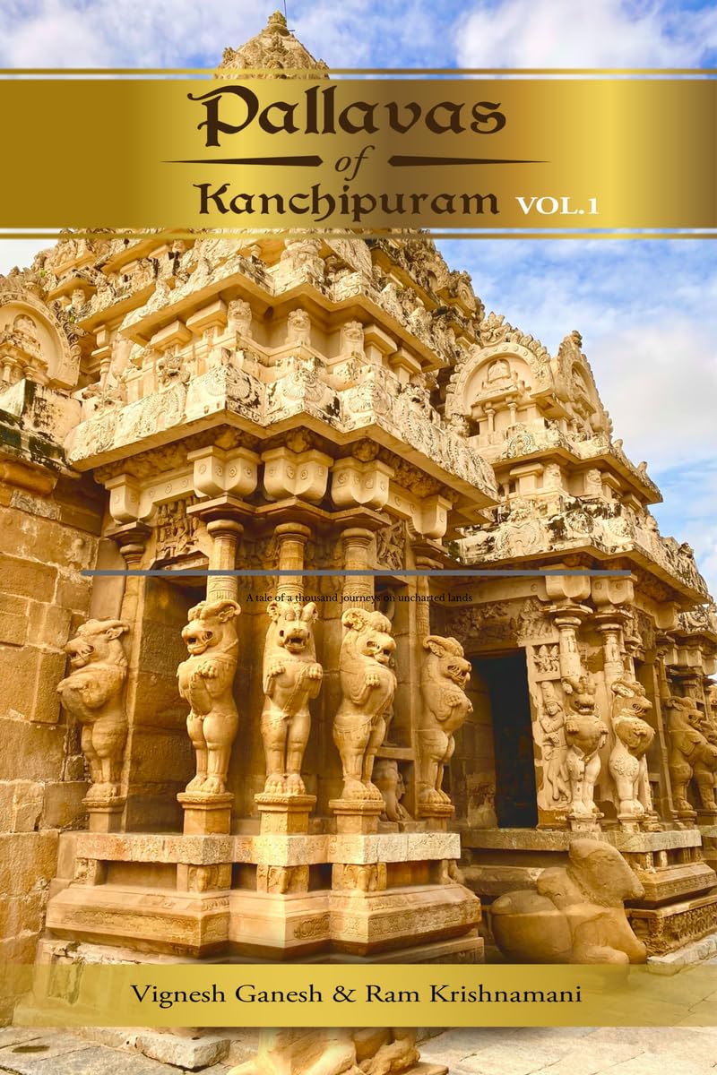 Pallavas of Kanchipuram: Volume 1: Architects of Ancient Indias Cultural and Architectural Renaissance