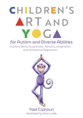 Childrens Art and Yoga for Autism and Diverse Abilities: Improve Body Awareness, Sensory Integration, and Emotional Regulation