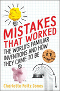 Mistakes That Worked: The Worlds Familiar Inventions and How They Came to Be