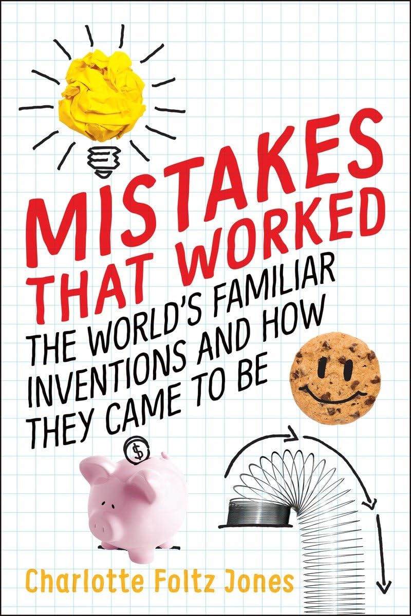 Mistakes That Worked: The Worlds Familiar Inventions and How They Came to Be