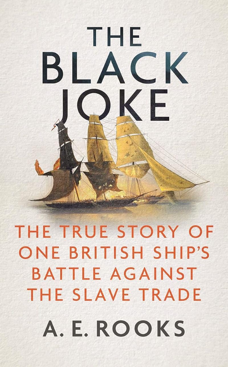 The Black Joke: The True Story Of One British ShipS Battle Against The Slave Trade