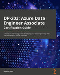 Azure Data Engineer Associate Certification Guide: A handson reference guide to developing your data engineering skills and pre