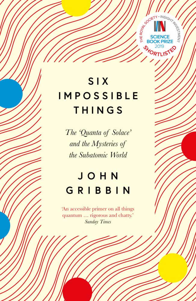 Six Impossible Things: The Quanta Of Solace And The Mysteries Of The Subatomic World