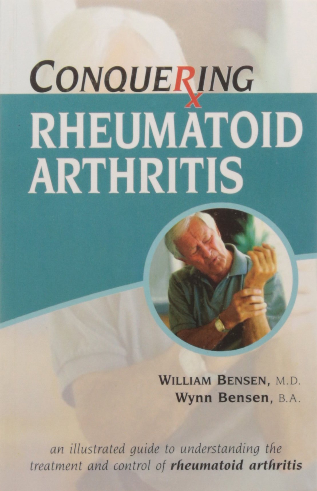 Conquering Rheumatoid Arthritis  An Illustrated Guide To Understanding The Treatment And Control Of Rheumatoid Arthritis