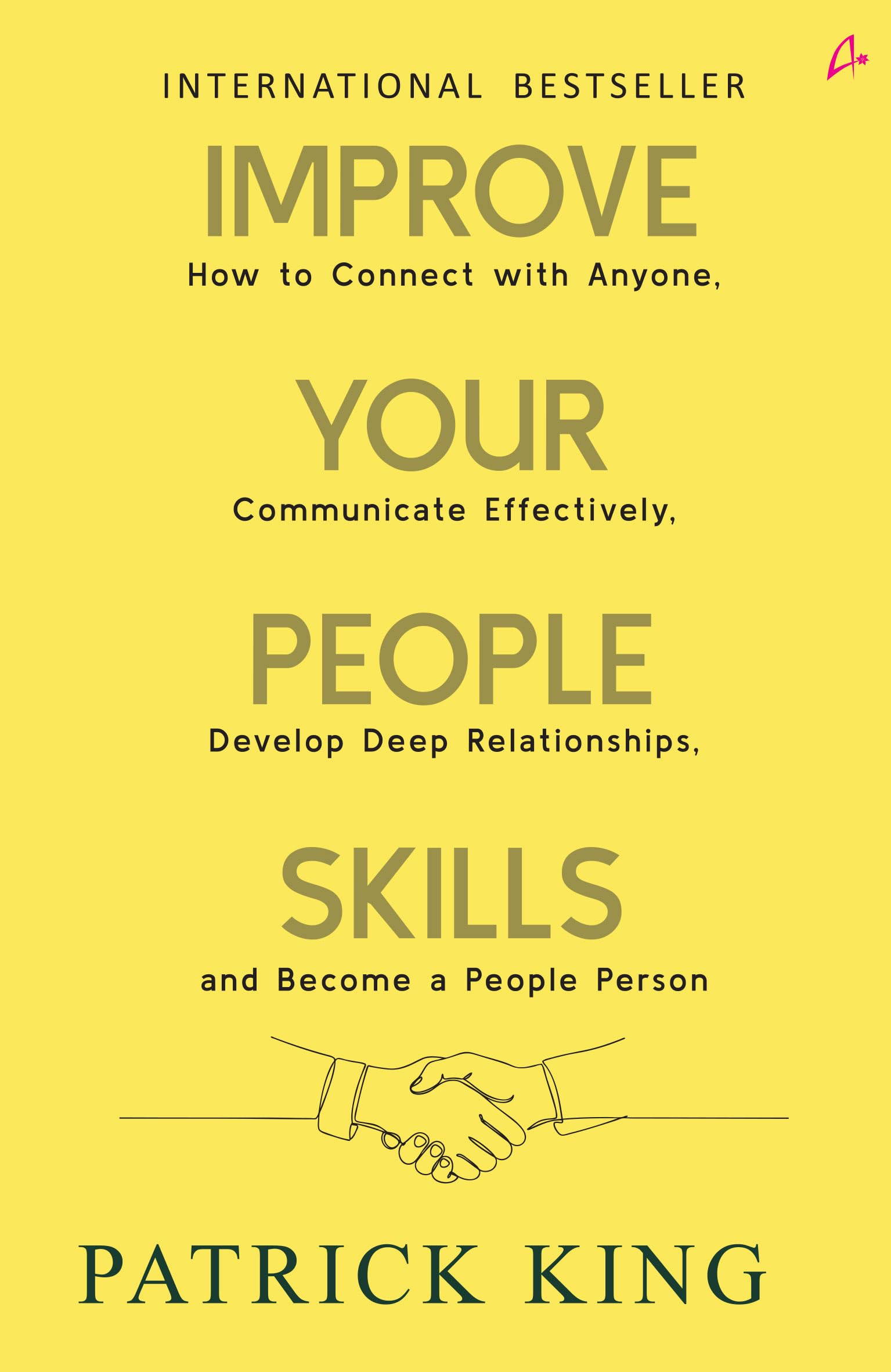 Improve Your People Skills: How To Connect With Anyone, Communicate Effectively, Develop Deep Relationships, And Become A People