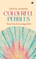 Colourful Pebbles : Verses from the Learnings of Life