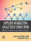 APPLIED MARKETING ANALYTICS USING SPSS: Modeler, Statistics and AMOS Graphics