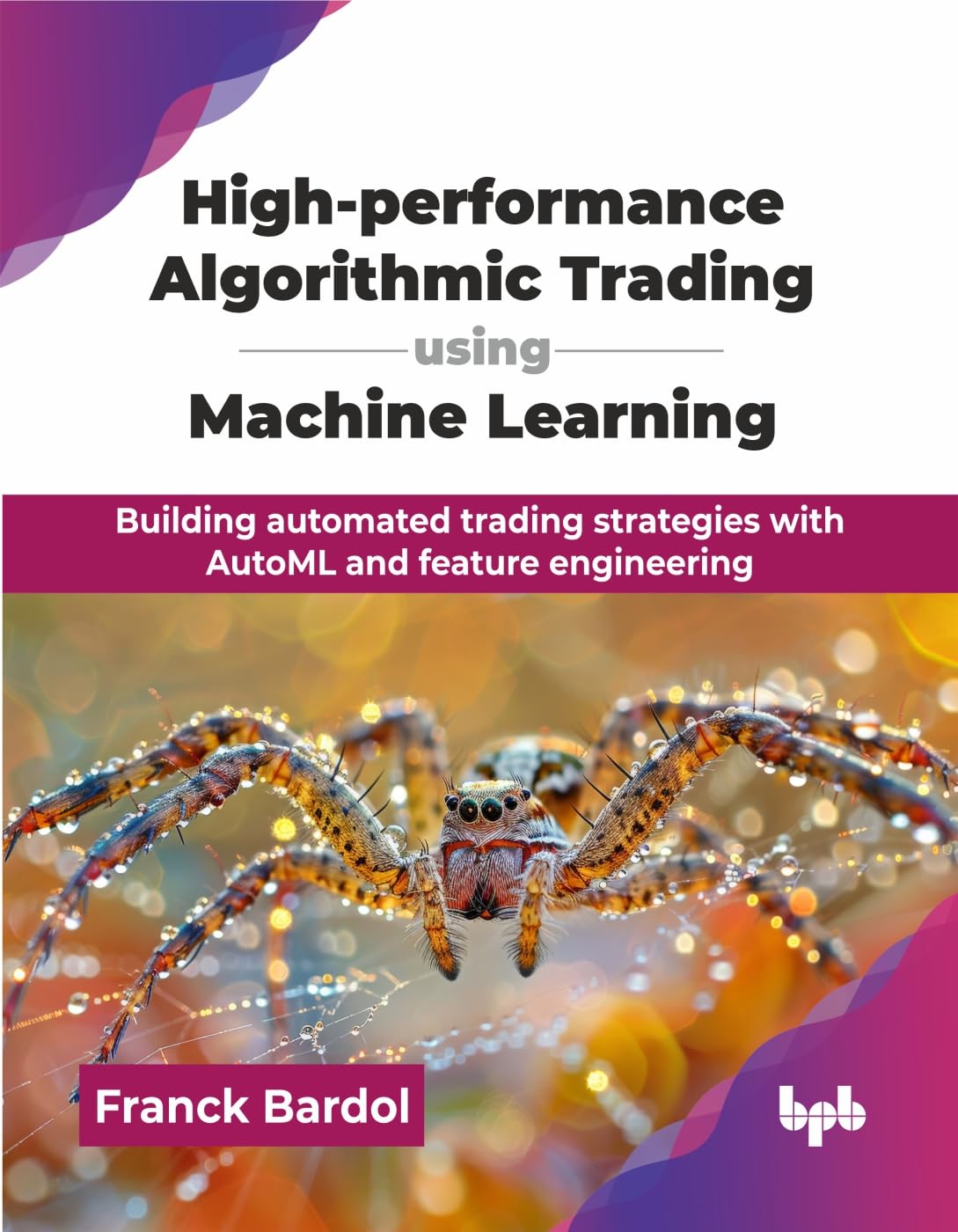 HighPerformance Algorithmic Trading Using Machine Learning: Building Automated Trading Strategies With Automl And Feature Engin