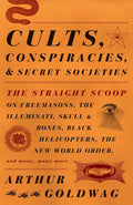 Cults, Conspiracies, and Secret Societies: The Straight Scoop on Freemasons, The Illuminati, Skull and Bones, Black Helicopters,
