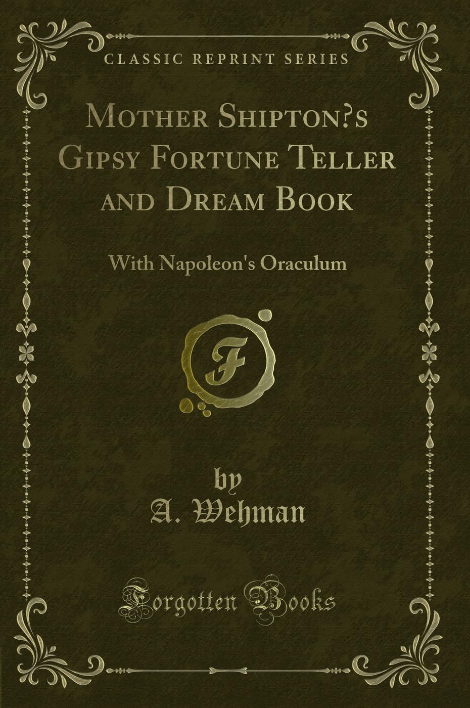 Mother Shiptons Gipsy Fortune Teller and Dream Book: With Napoleons Oraculum (Classic Reprint)