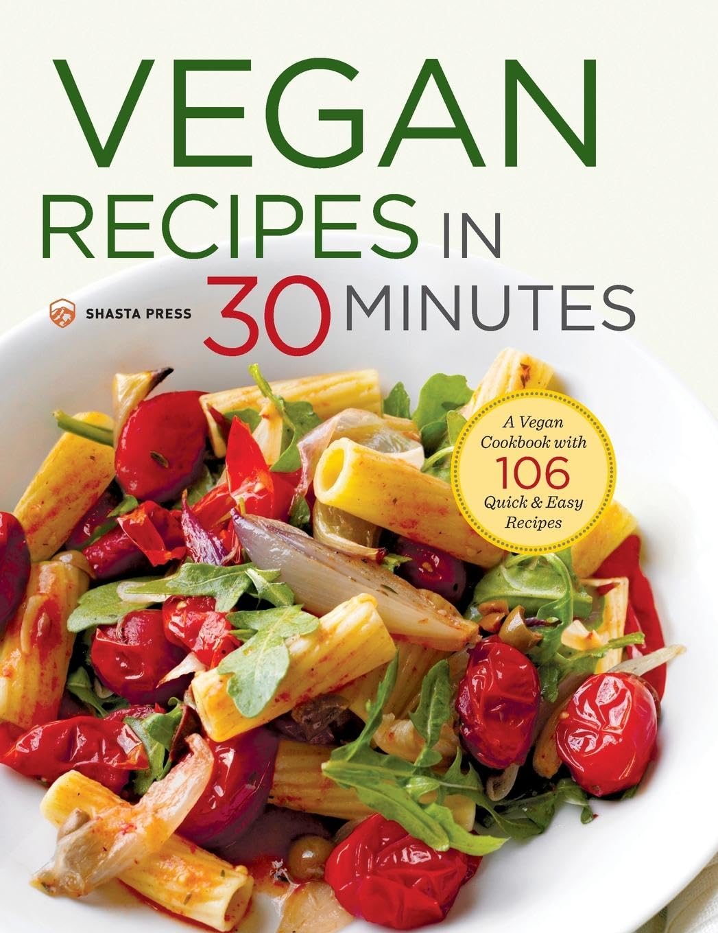 Vegan Recipes In 30 Minutes: A Vegan Cookbook With 106 Quick & Easy Recipes