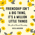 Friendship Isnt a Big Thing, Its a Million Little Things: The Art of Female Friendship