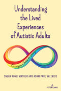 Understanding the Lived Experiences of Autistic Adults: 27 (Disability Studies in Education)