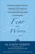 Maximize Your Potential Through the Power of Your Subconscious Mind to Overcome Fear and Worr