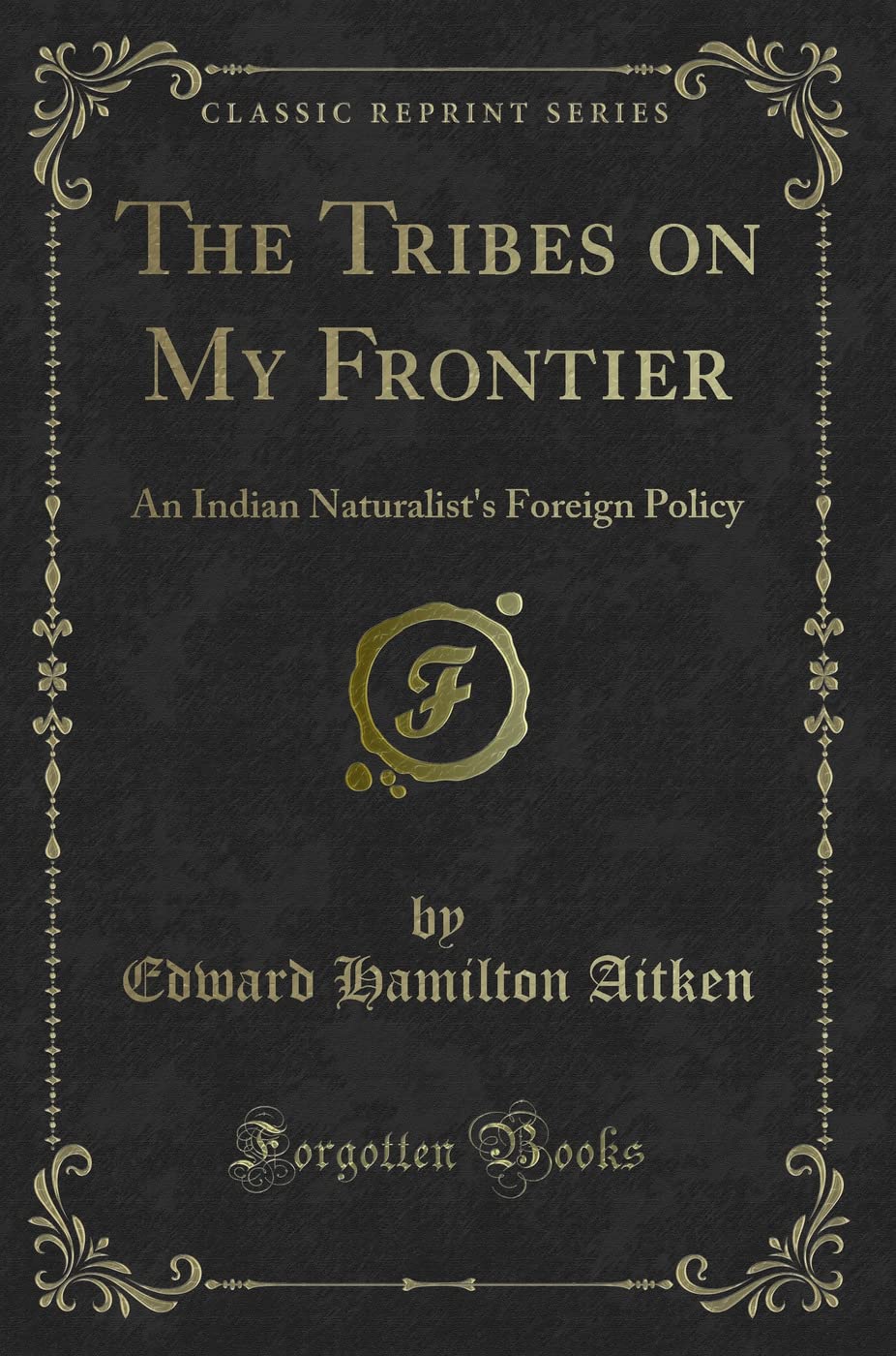 The Tribes on My Frontier: An Indian Naturalists Foreign Policy (Classic Reprint)