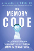 The Memory Code: The 10Minute Solution For Healing Your Life Through Memory Engineering