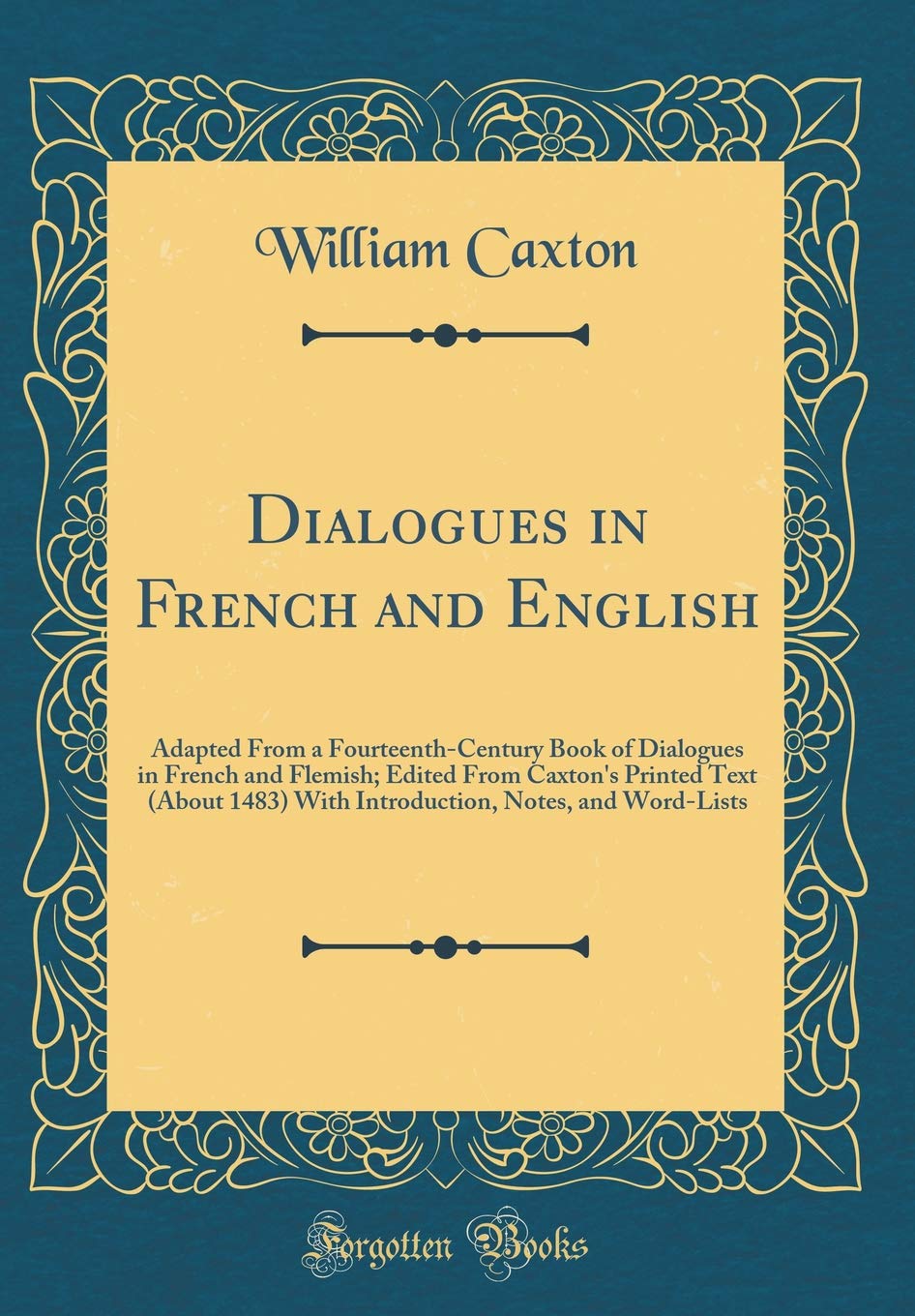 Dialogues in French and English: Adapted From a FourteenthCentury Book of Dialogues in French and Flemish; Edited From Caxton