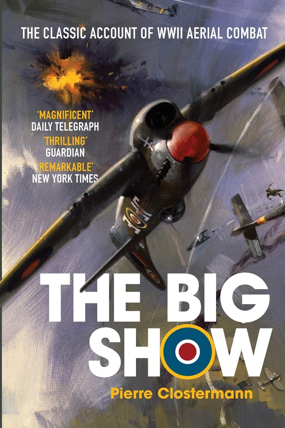 The Big Show: The Classic Account of WWII Aerial Combat (Pierre Clostermanns Air War Collection)