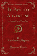 It Pays to Advertise: A Farcical Fact in Three Acts (Classic Reprint)