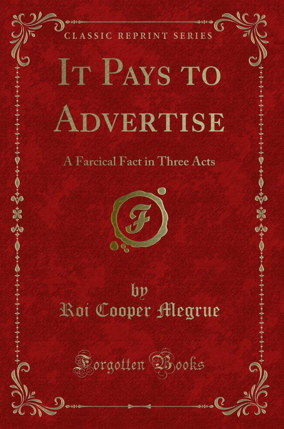 It Pays to Advertise: A Farcical Fact in Three Acts (Classic Reprint)