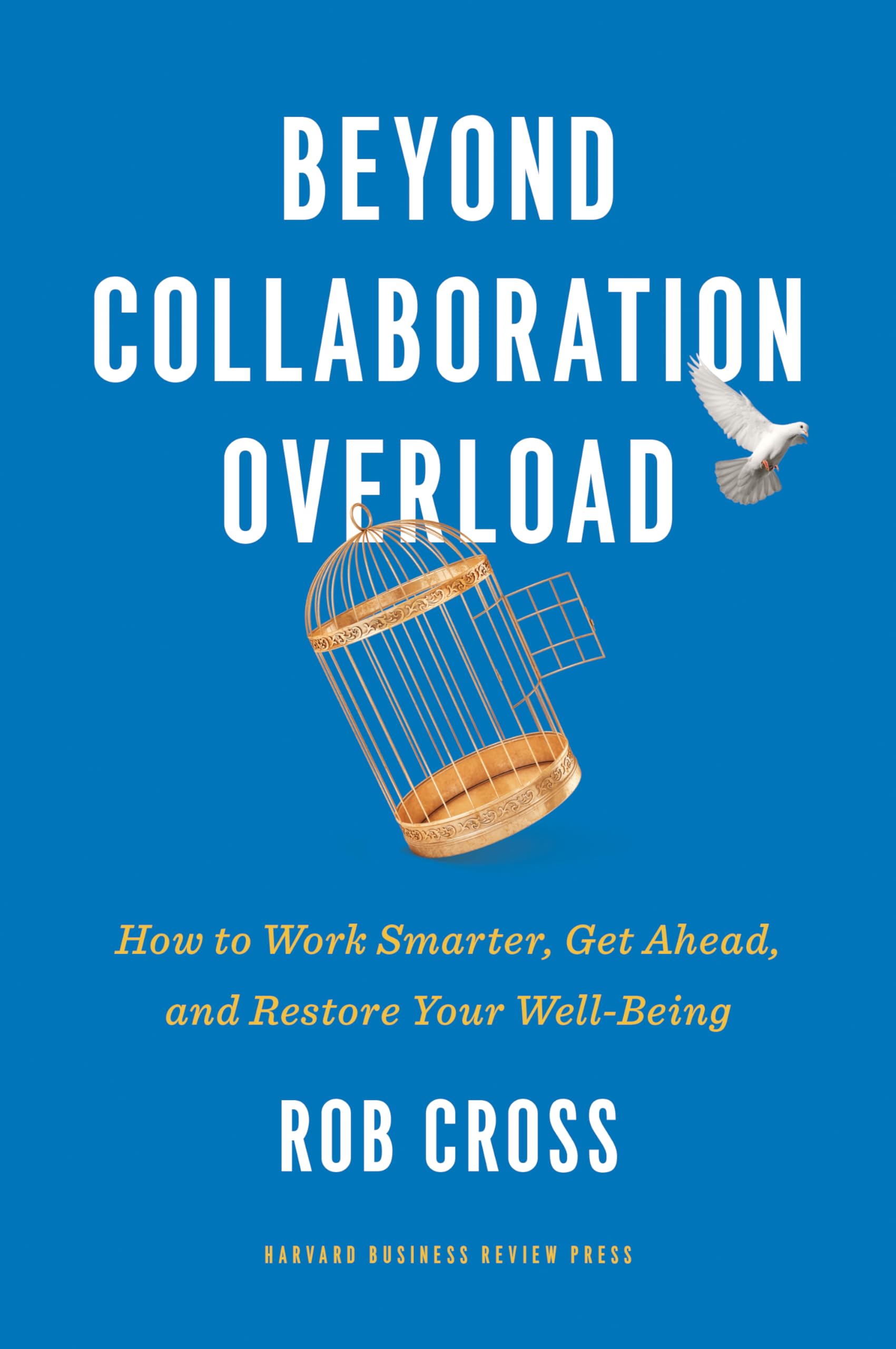 Beyond Collaboration Overload: How to Work Smarter, Get Ahead, and Restore Your WellBeing