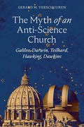 The Myth of an AntiScience Church: Galileo, Darwin, Teilhard, Hawking, Dawkins