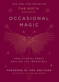 The Moth Presents: Occasional Magic: True Stories About Defying the Impossible