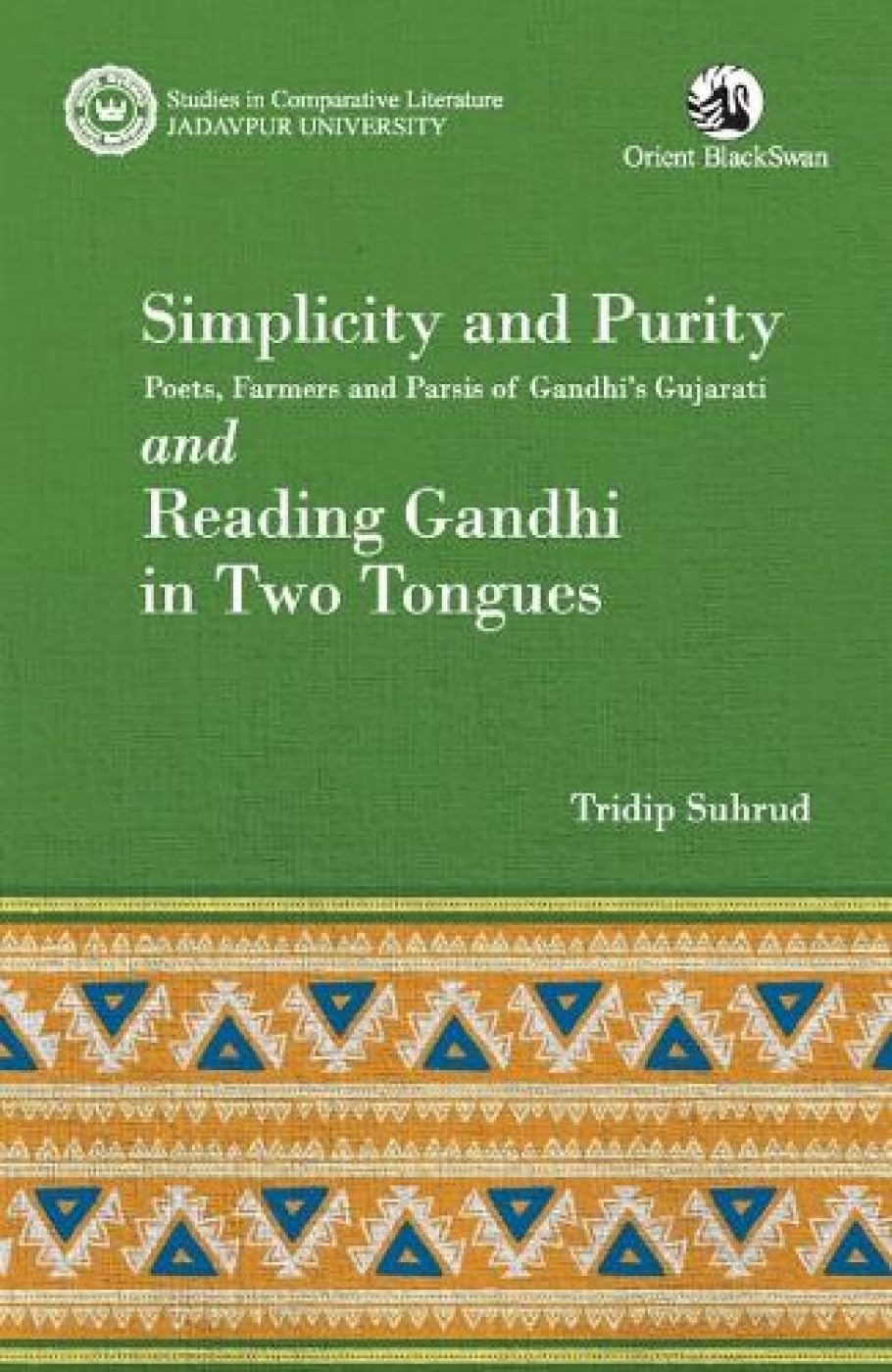 SIMPLICITY AND PURITY: POETS, FARMERS AND PARSIS OF GANDHIS GUJARATI AND READING GANDHI IN TWO TONGUES