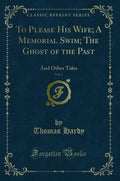 To Please His Wife; A Memorial Swim; The Ghost Of The Past, Vol. 1: And Other Tales (Classic Reprint)